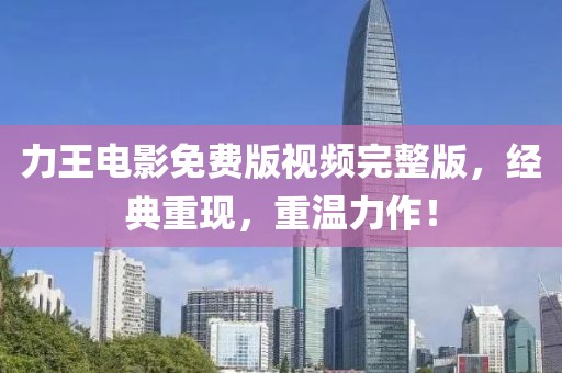 力王电影免费版视频完整版，经典重现，重温力作！