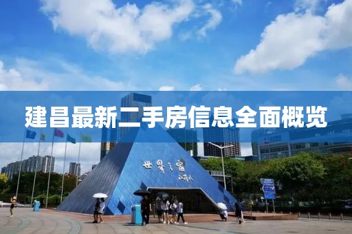建昌最新二手房信息全面概览