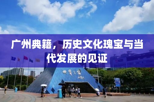 广州典籍，历史文化瑰宝与当代发展的见证