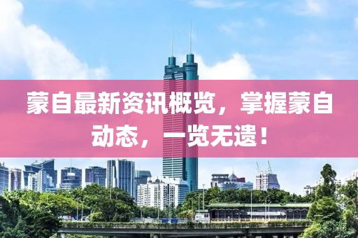 蒙自最新资讯概览，掌握蒙自动态，一览无遗！