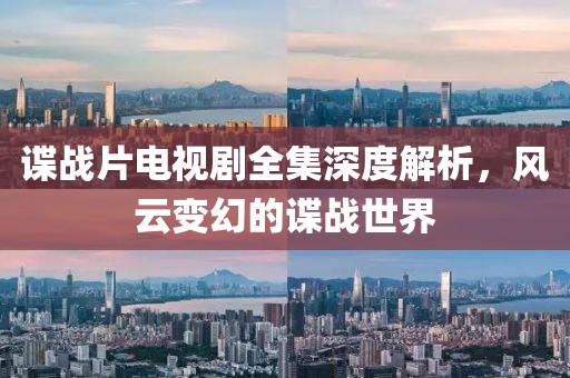 谍战片电视剧全集深度解析，风云变幻的谍战世界