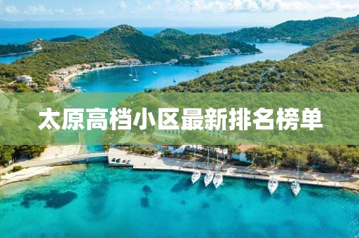 太原高档小区最新排名榜单