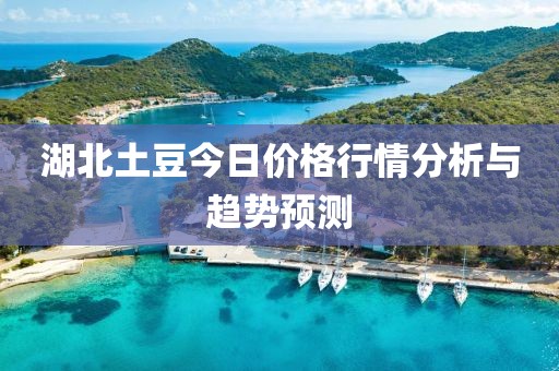 湖北土豆今日价格行情分析与趋势预测