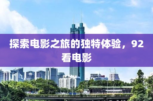 探索电影之旅的独特体验，92看电影
