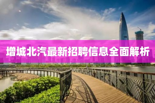 增城北汽最新招聘信息全面解析