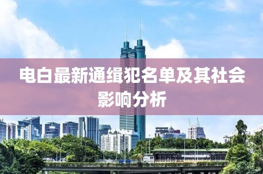 电白最新通缉犯名单及其社会影响分析