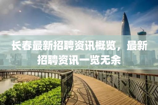 长春最新招聘资讯概览，最新招聘资讯一览无余