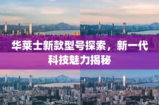 华莱士新款型号探索，新一代科技魅力揭秘