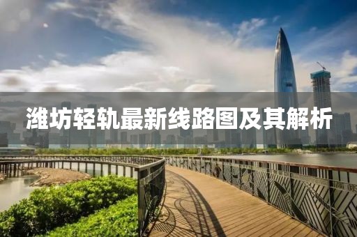 潍坊轻轨最新线路图及其解析