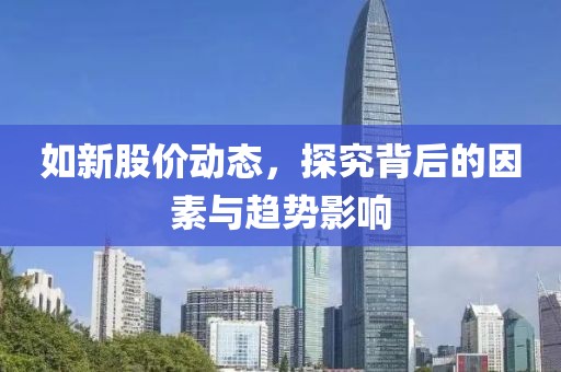 如新股价动态，探究背后的因素与趋势影响