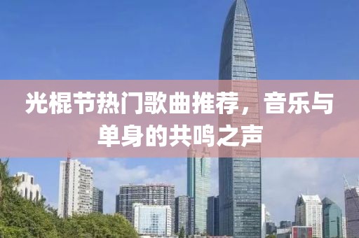 光棍节热门歌曲推荐，音乐与单身的共鸣之声