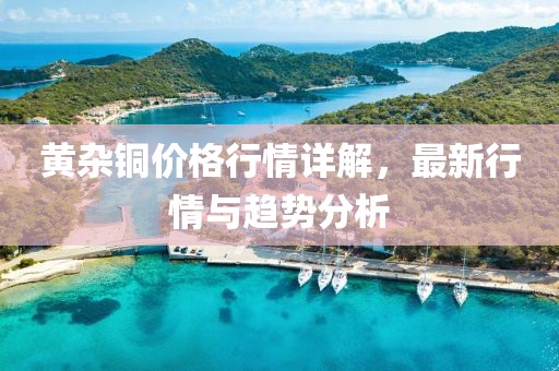 黄杂铜价格行情详解，最新行情与趋势分析