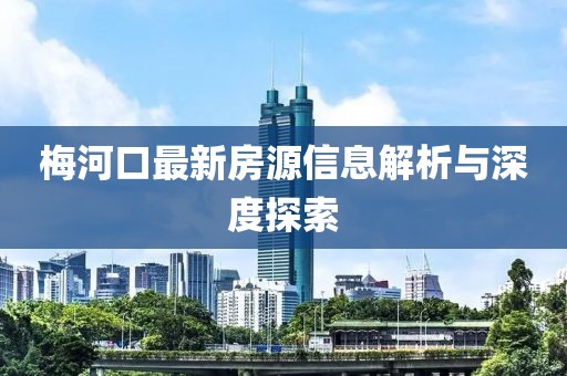 梅河口最新房源信息解析与深度探索