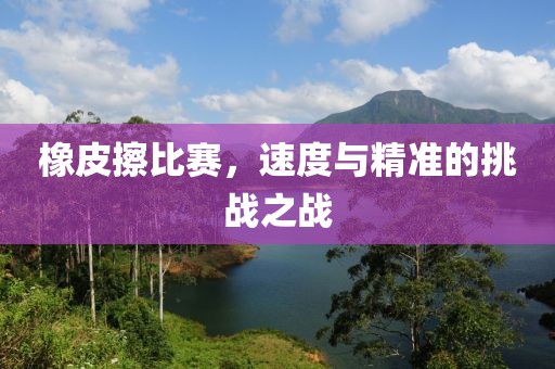 橡皮擦比赛，速度与精准的挑战之战