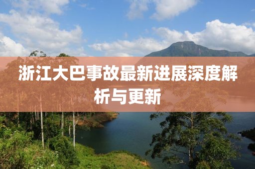浙江大巴事故最新进展深度解析与更新