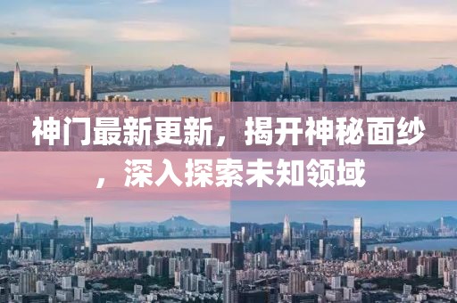 神门最新更新，揭开神秘面纱，深入探索未知领域