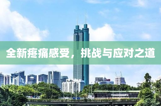 全新疼痛感受，挑战与应对之道