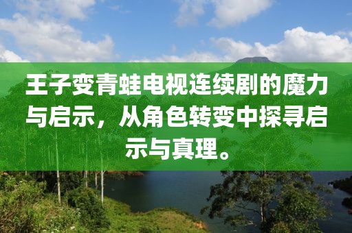 王子变青蛙电视连续剧的魔力与启示，从角色转变中探寻启示与真理。