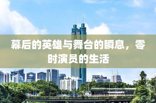幕后的英雄与舞台的瞬息，零时演员的生活