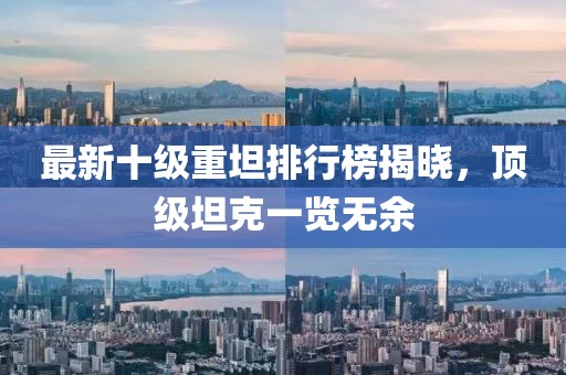 最新十级重坦排行榜揭晓，顶级坦克一览无余