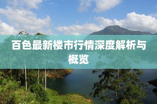 百色最新楼市行情深度解析与概览
