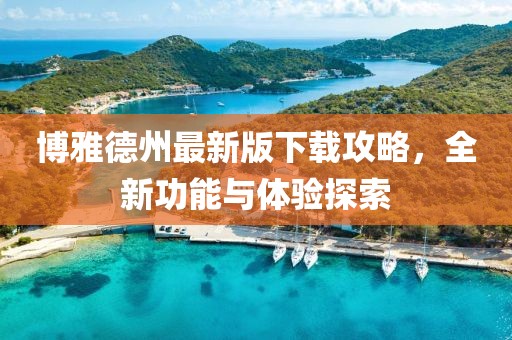 博雅德州最新版下载攻略，全新功能与体验探索