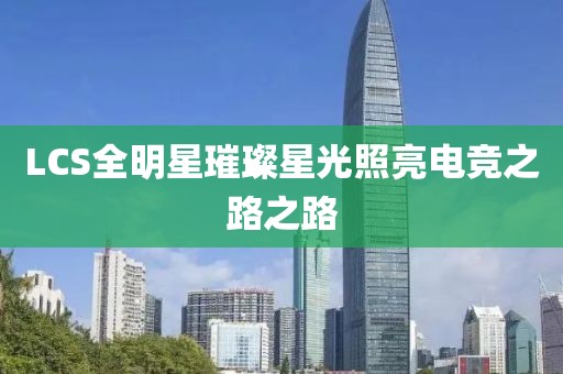LCS全明星璀璨星光照亮电竞之路之路