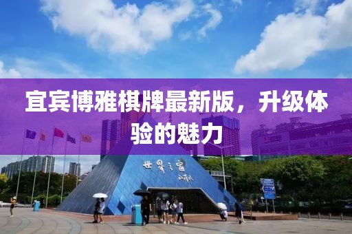 宜宾博雅棋牌最新版，升级体验的魅力
