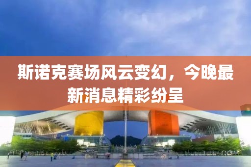 斯诺克赛场风云变幻，今晚最新消息精彩纷呈