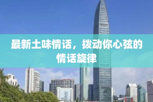 最新土味情话，拨动你心弦的情话旋律