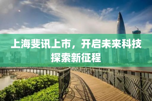 上海斐讯上市，开启未来科技探索新征程