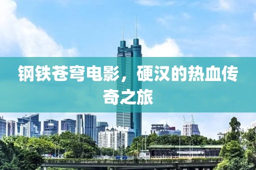 钢铁苍穹电影，硬汉的热血传奇之旅