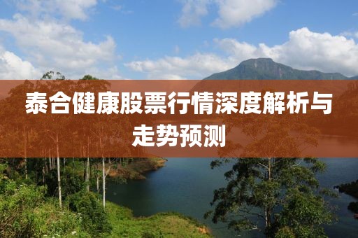 泰合健康股票行情深度解析与走势预测