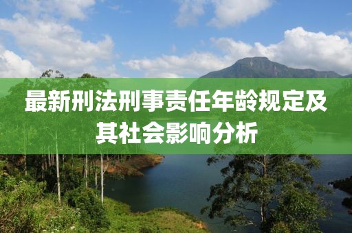 最新刑法刑事责任年龄规定及其社会影响分析