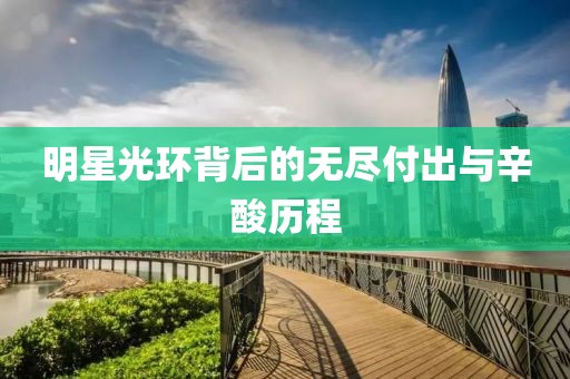 明星光环背后的无尽付出与辛酸历程