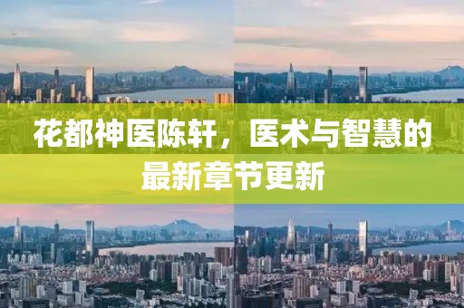 花都神医陈轩，医术与智慧的最新章节更新