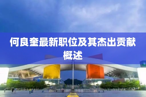 何良奎最新职位及其杰出贡献概述