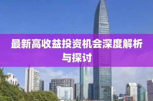 最新高收益投资机会深度解析与探讨