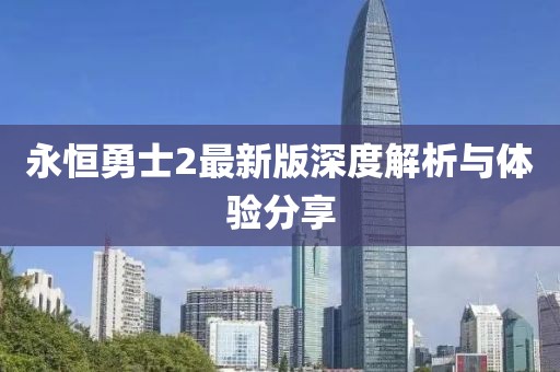 永恒勇士2最新版深度解析与体验分享