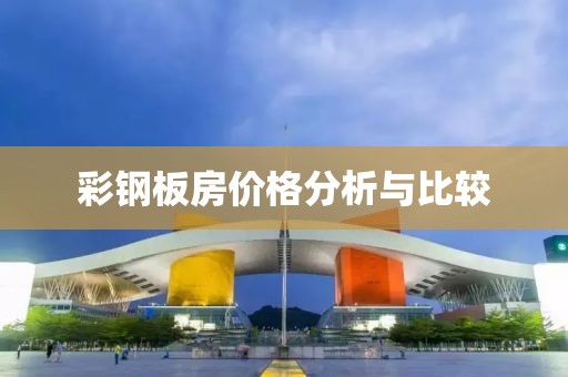 彩钢板房价格分析与比较