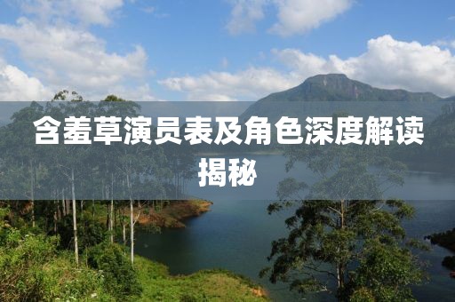含羞草演员表及角色深度解读揭秘