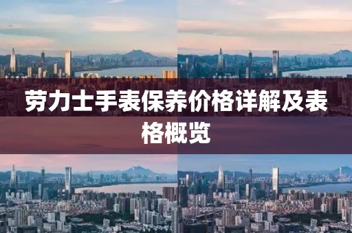 劳力士手表保养价格详解及表格概览