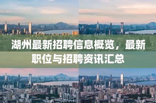 湖州最新招聘信息概览，最新职位与招聘资讯汇总