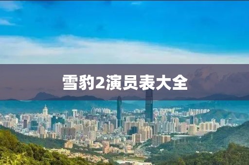 雪豹2演员表大全