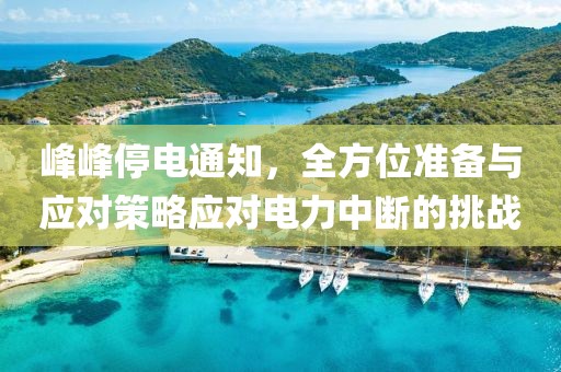 峰峰停电通知，全方位准备与应对策略应对电力中断的挑战