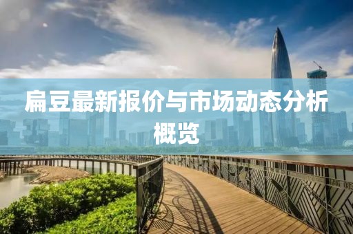 扁豆最新报价与市场动态分析概览