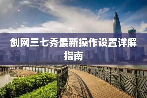 剑网三七秀最新操作设置详解指南