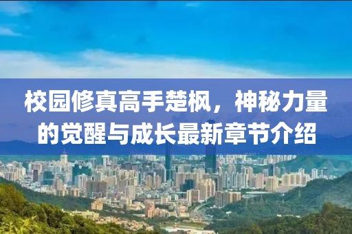 校园修真高手楚枫，神秘力量的觉醒与成长最新章节介绍