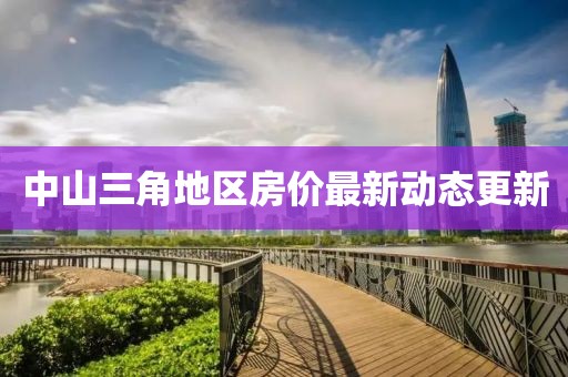 中山三角地区房价最新动态更新