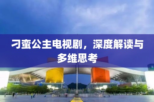 刁蛮公主电视剧，深度解读与多维思考